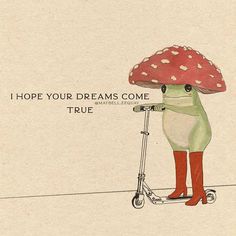 a woman riding a scooter with a mushroom on top of it and the words i hope your dreams come true