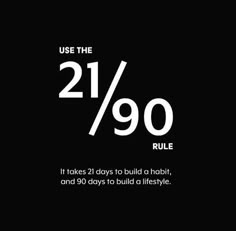 a black background with white text that says, use the 21 / 90 rules to build a habit, and 30 days to build a life style