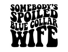 somebody's spoiled blue collar wife sticker on a white background with black lettering