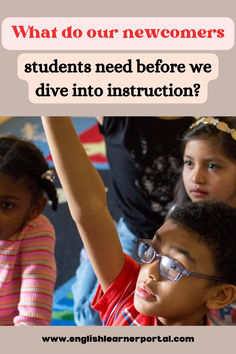 two children with their arms in the air and one child raising his hand up to say what do our newsomers students need before we dive into instruction?