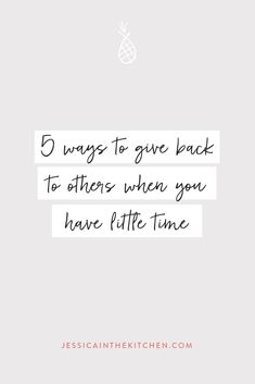 a quote that says, 5 ways to give back to others when you have little time