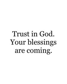 the words trust in god, your blessing are coming on white background with black lettering