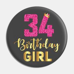 a badge with the number 34 birthday girl in gold and pink glitters on it