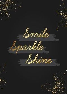 the words smile sparkle shine on a black background