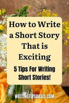 a vase filled with yellow flowers next to a sign that says, how to write a short story that is exciting 5 tips for writing short stories