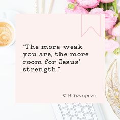 a pink poster with the quote, the more weak you are, the more room for jesus's strength