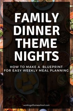 a table full of food with the title family dinner theme nights how to make a blueprint for easy meal planning