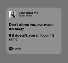 a quote from taylor swift that reads don't blame me, love made me crazy if it doesn't, you can't doin't do it right