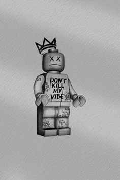 a black and white drawing of a lego man with a crown on his head, holding a sign that says don't kill the vibe