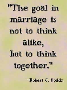 the goal in marriage is not to think alike, but to think together