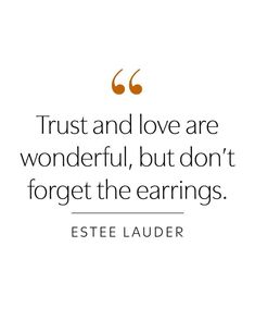 a quote on trust and love are wonderful, but don't forget the earrings