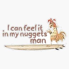 a drawing of a chicken on a surfboard with the words i can feel it in my nuggets man