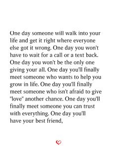 an image with the words one day someone will walk into your life and get it right where everyone else got it wrong