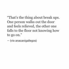 an image of a quote that says,'that's the thing about break ups one person walks out the door and feels