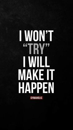 i won't try, i will make it happen gym motivational quote on black background