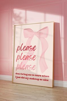 a pink poster with a bow on it in front of a wall that says please please please don't bring me to target when i just did my make up so nice