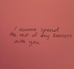 a pink wall with writing on it that says, i wanna spend the rest of my sunsets with you