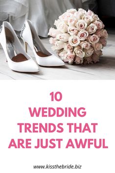 a bride's shoes and bouquet with the words 10 wedding trend that are just awful