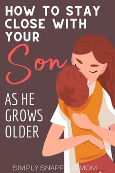 a woman hugging her child with the text how to stay close with your son as he grows older