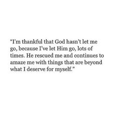 a quote that says i'm grateful that god has let me go, because i've left him go, lots of times