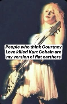 a woman holding a guitar in her right hand with the caption people who think country love killed kurt cobain are my version of flat earthers