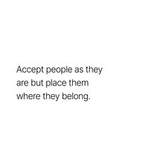 a white background with the words accept people as they are but place them where they belong