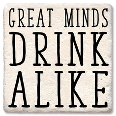 a sign that says great minds drink alike