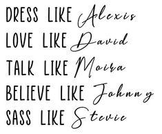 the words are written in black ink on a white background, which reads dress like alexis love like david talk like miara believe like tommy sass