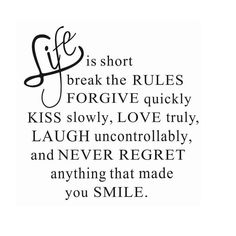 a quote that says life is short break the rules for give quickly kiss slowly love truly laugh uncontrollably and never forget anything that made you smile