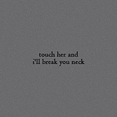 a black and white photo with the words touch her and i'll break you neck