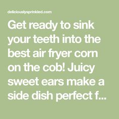 the words get ready to sink your teeth into the best air fryer corn on the cob juicy sweet ears make a side dish perfect