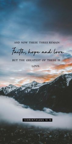 mountains with clouds and the words, and now there three remain faith, hope and love but the greatest of these is love