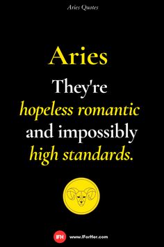 an image with the quote aries they're hopeless romantic and impossiblely high standards