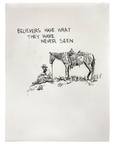 a drawing of a man sitting next to a horse with the caption, believeers have what they have never seen