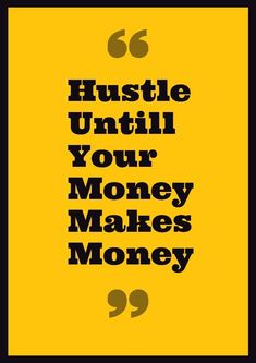 the words hustle until your money makes money on a yellow background with black letters