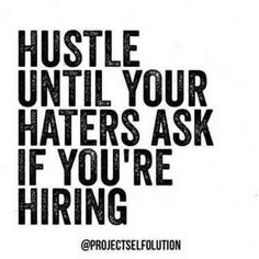 a black and white poster with the words hustle until your haters ask if you're hiring