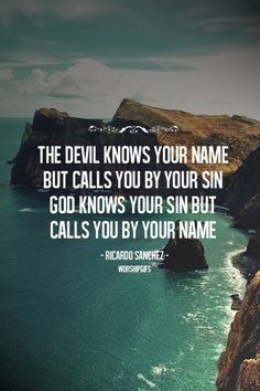 the devil knows your name but calls you by your sin god knows your sin but calls you by your name