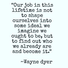 a quote that reads, our job in this life time is not to shape ourselves into something