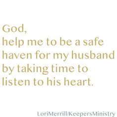 a quote that reads, god help me to be a safe haven for my husband by taking time to listen to his heart