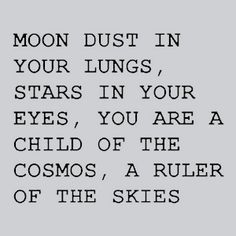 a poem written in black and white that reads moon dust in your lungs, stars in your eyes, you are a cosmos, a ruler of the skies