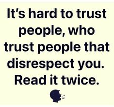 a quote with the words it's hard to trust people who trust people that disrespect you read it twice