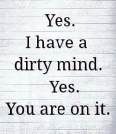 a piece of lined paper with the words yes i have a dirty mind, yes you are on it