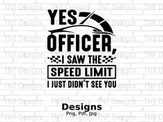 the words yes officer, i saw the speed limit and i just didn't see you