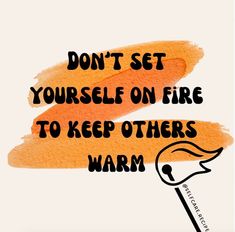 an orange brush with the words don't set yourself on fire to keep others warm