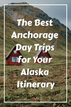 the best anchorage day trips for your alaska itinerary with text overlay that reads, the best anchorage day trips for your alaska itinerary