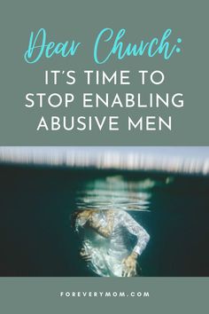 a man swimming in the ocean with text overlay that reads, dear church it's time to stop enableing abusive men