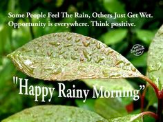 some people feel the rain, others just get wet opportunity is everywhere think positive happy rainy morning