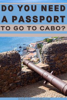 an old cannon with the words do you need a passport to go to cabo?