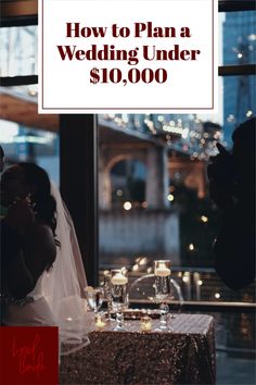 a bride and groom kissing in front of a window with the words how to plan a wedding under $ 10, 000