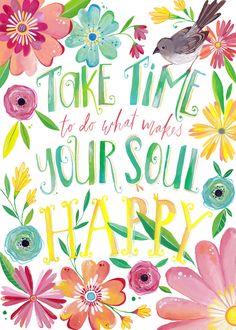 a card with flowers and birds on it that says take time to be what makes your soul happy